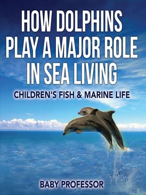 cover image of How Dolphins Play a Major Role in Sea Living--Children's Fish & Marine Life
